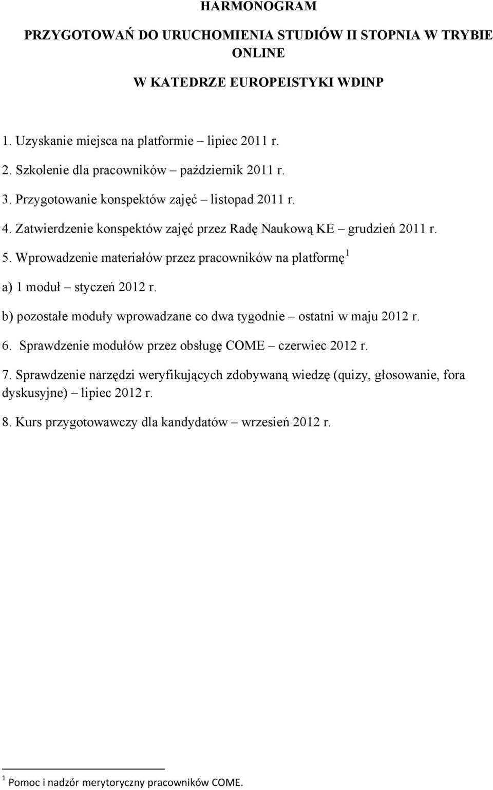 Wprowadzenie materiałów przez pracowników na platformę 1 a) 1 moduł styczeń 2012 r. b) pozostałe moduły wprowadzane co dwa tygodnie ostatni w maju 2012 r. 6.
