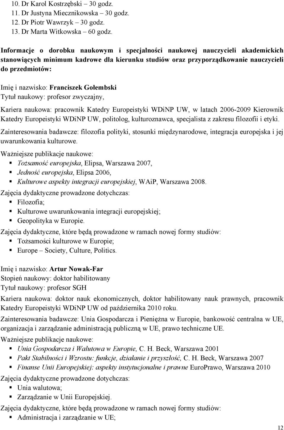 Franciszek Gołembski Tytuł naukowy: profesor zwyczajny, Kariera naukowa: pracownik Katedry Europeistyki WDiNP UW, w latach 2006-2009 Kierownik Katedry Europeistyki WDiNP UW, politolog, kulturoznawca,