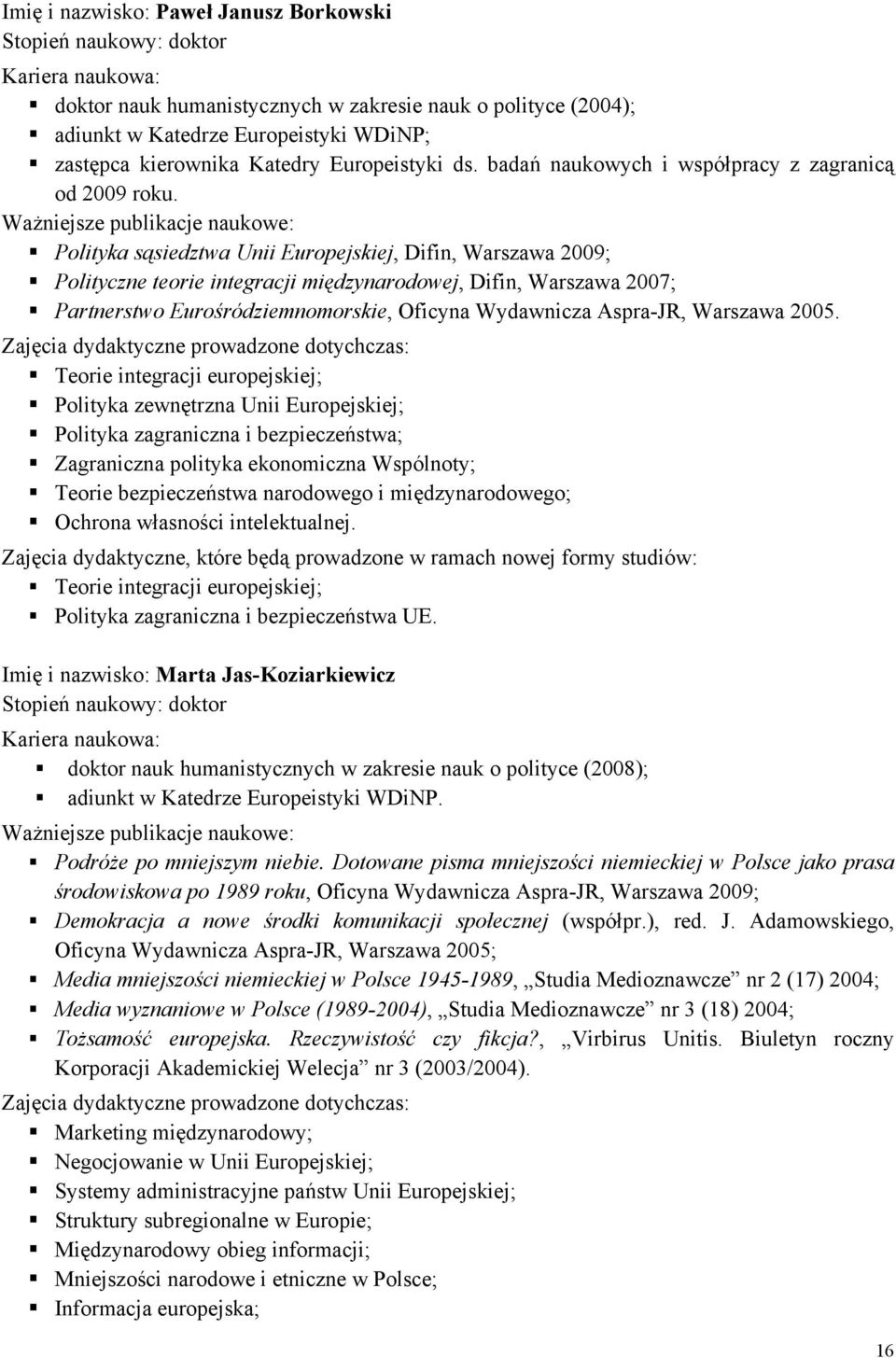 Ważniejsze publikacje naukowe: Polityka sąsiedztwa Unii Europejskiej, Difin, Warszawa 2009; Polityczne teorie integracji międzynarodowej, Difin, Warszawa 2007; Partnerstwo Eurośródziemnomorskie,