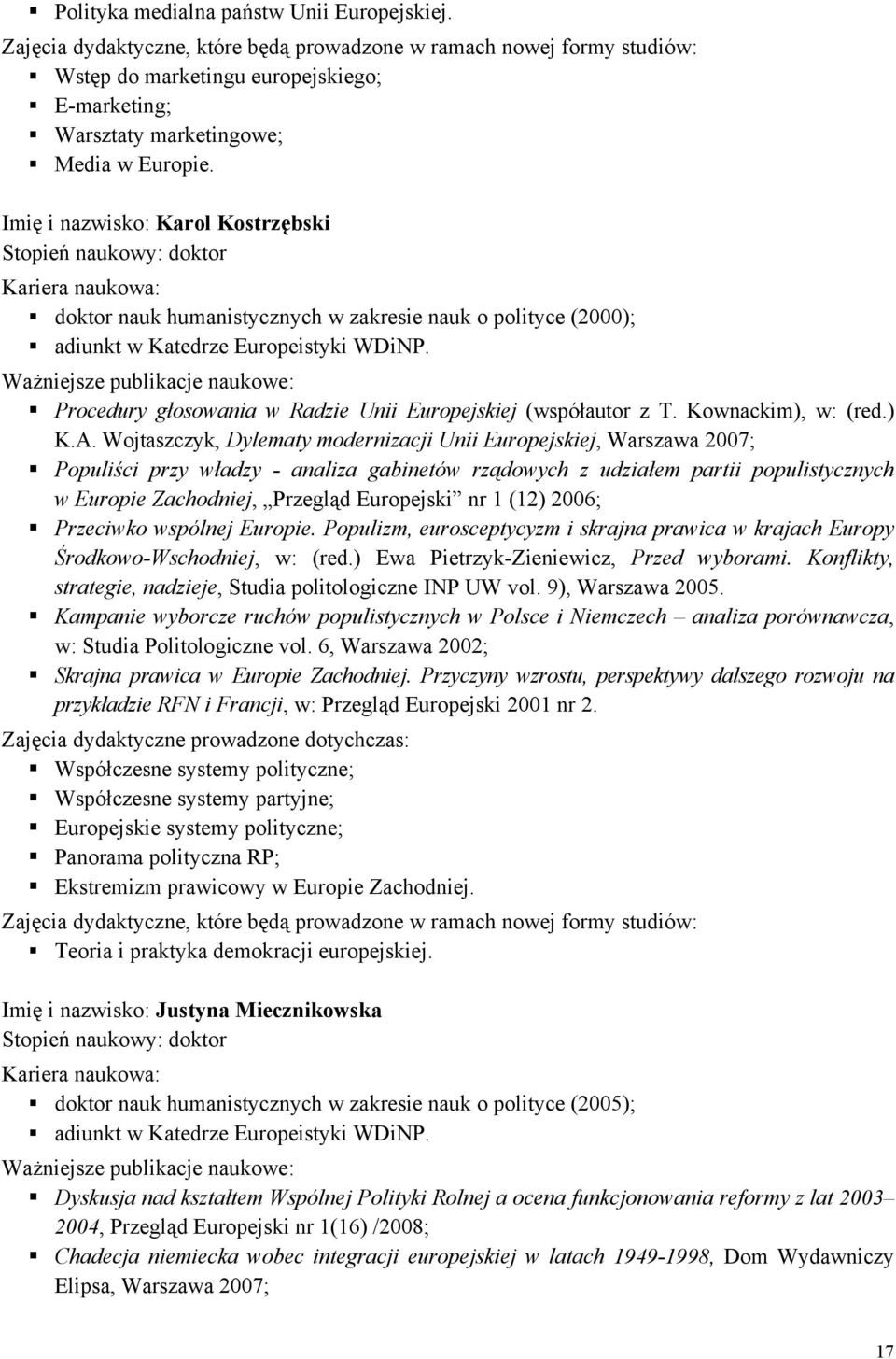 Imię i nazwisko: Karol Kostrzębski Stopień naukowy: doktor Kariera naukowa: doktor nauk humanistycznych w zakresie nauk o polityce (2000); adiunkt w Katedrze Europeistyki WDiNP.