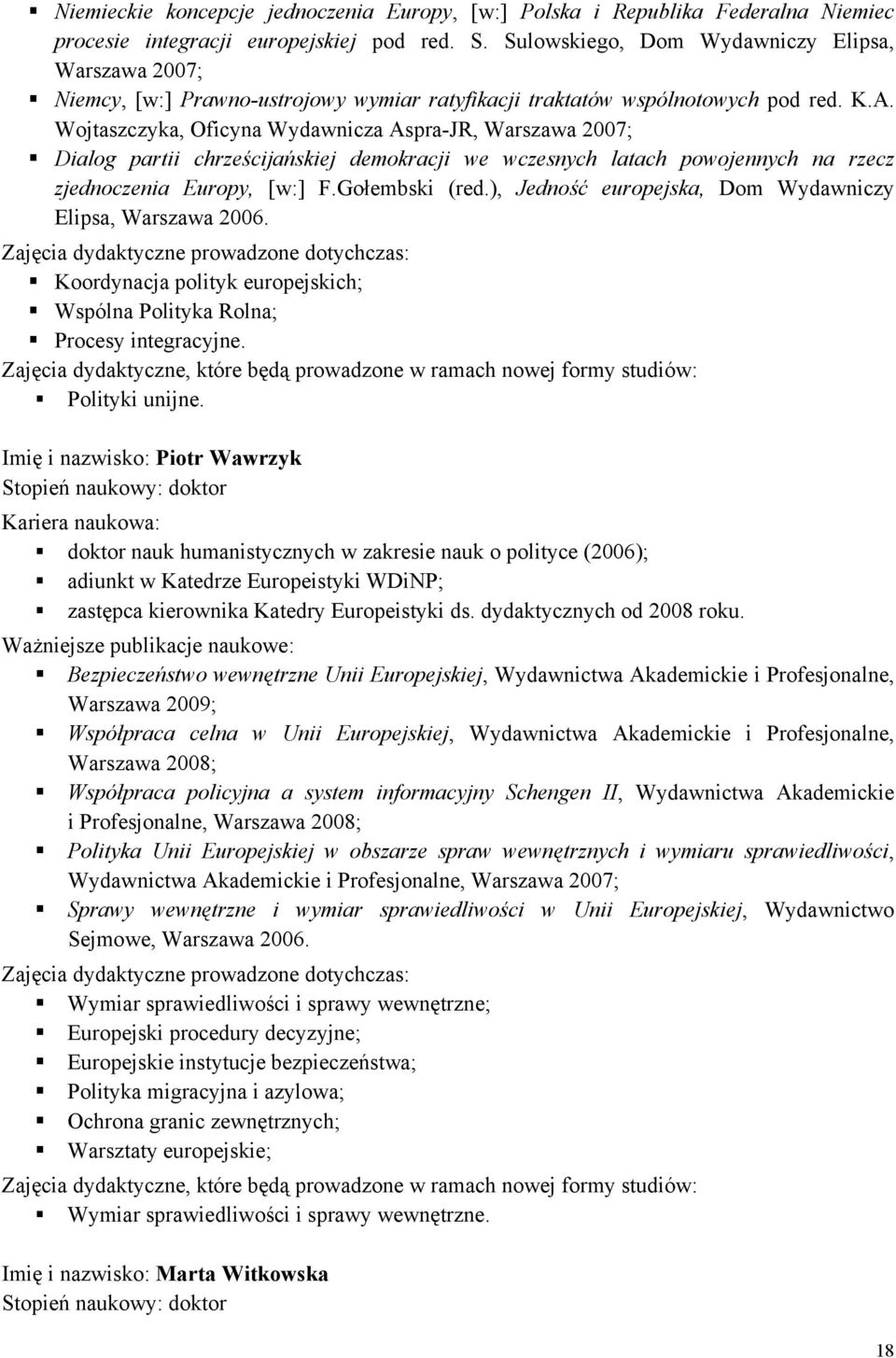 Wojtaszczyka, Oficyna Wydawnicza Aspra-JR, Warszawa 2007; Dialog partii chrześcijańskiej demokracji we wczesnych latach powojennych na rzecz zjednoczenia Europy, [w:] F.Gołembski (red.