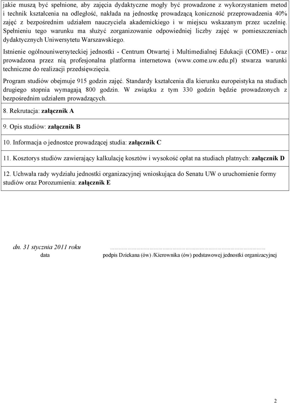 Spełnieniu tego warunku ma służyć zorganizowanie odpowiedniej liczby zajęć w pomieszczeniach dydaktycznych Uniwersytetu Warszawskiego.