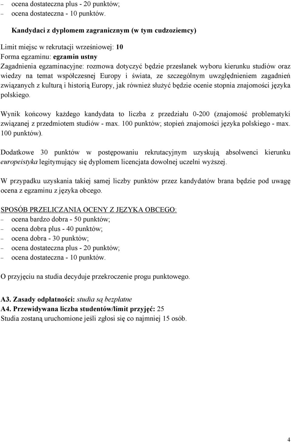kierunku studiów oraz wiedzy na temat współczesnej Europy i świata, ze szczególnym uwzględnieniem zagadnień związanych z kulturą i historią Europy, jak również służyć będzie ocenie stopnia znajomości