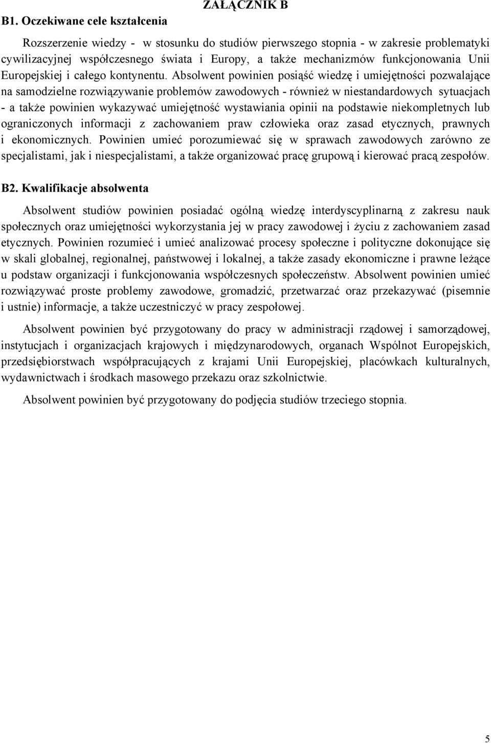 Absolwent powinien posiąść wiedzę i umiejętności pozwalające na samodzielne rozwiązywanie problemów zawodowych - również w niestandardowych sytuacjach - a także powinien wykazywać umiejętność