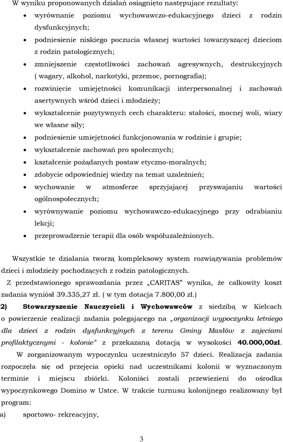 komunikacji interpersonalnej i zachowań asertywnych wśród dzieci i młodzieży; wykształcenie pozytywnych cech charakteru: stałości, mocnej woli, wiary we własne siły; podniesienie umiejętności