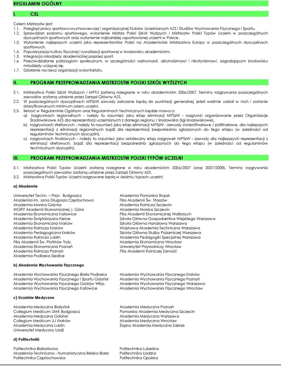 Polsce. 1.3. Wyłonienie najlepszych uczelni jako reprezentantów Polski na Akademickie Mistrzostwa Europy w poszczególnych dyscyplinach sportowych. 1.4.