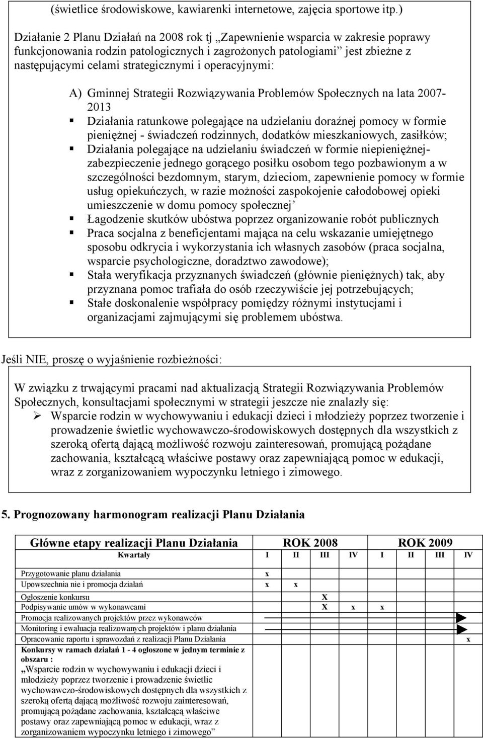 operacyjnymi: A) Gminnej Strategii Rozwiązywania Problemów Społecznych na lata 27-2013 Działania ratunkowe polegające na udzielaniu doraźnej pomocy w formie pieniężnej - świadczeń rodzinnych,