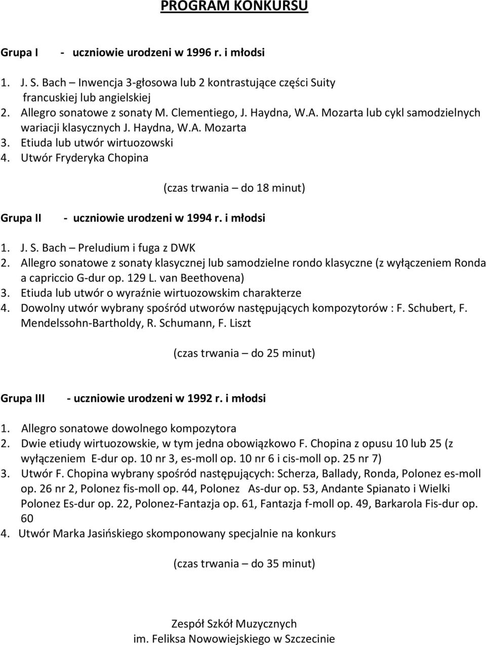 Utwór Fryderyka Chopina (czas trwania do 18 minut) Grupa II - uczniowie urodzeni w 1994 r. i młodsi 1. J. S. Bach Preludium i fuga z DWK 2.