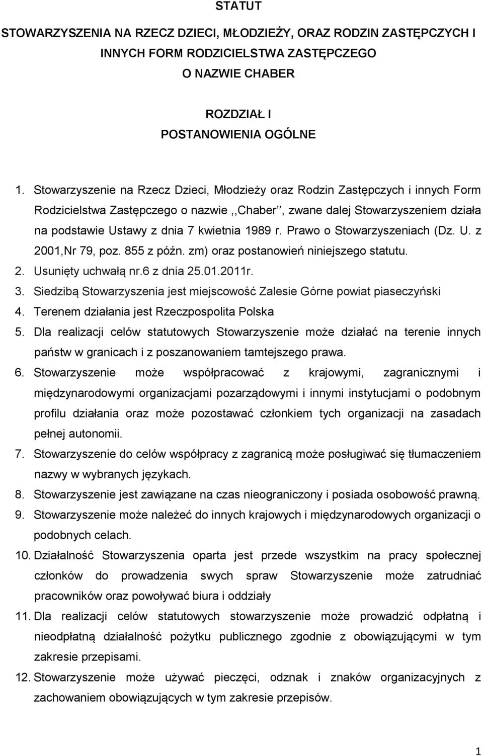 1989 r. Prawo o Stowarzyszeniach (Dz. U. z 2001,Nr 79, poz. 855 z późn. zm) oraz postanowień niniejszego statutu. 2. Usunięty uchwałą nr.6 z dnia 25.01.2011r. 3.