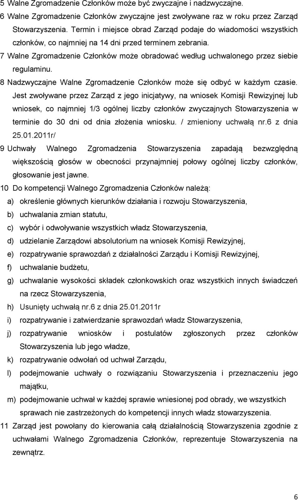 7 Walne Zgromadzenie Członków może obradować według uchwalonego przez siebie regulaminu. 8 Nadzwyczajne Walne Zgromadzenie Członków może się odbyć w każdym czasie.