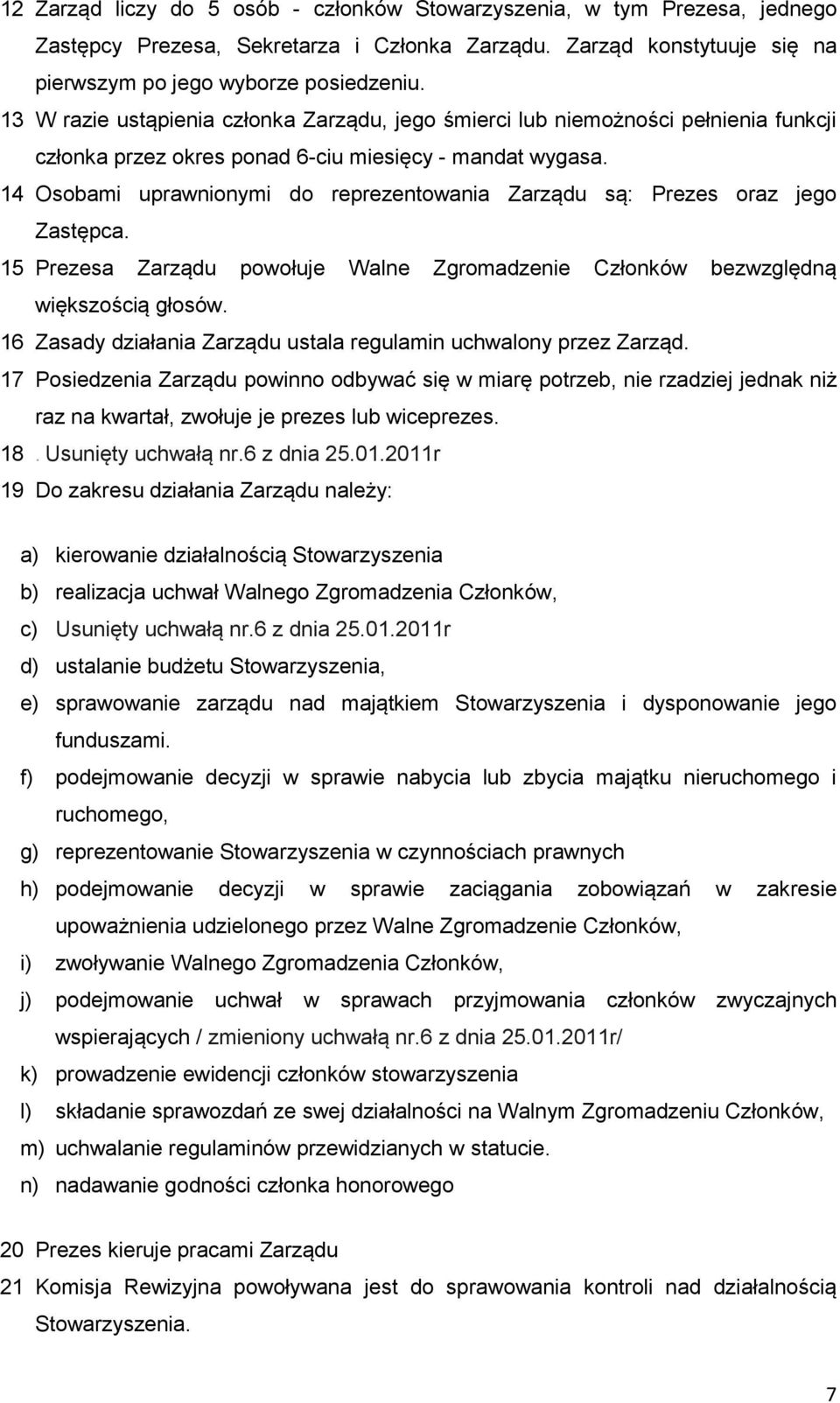 14 Osobami uprawnionymi do reprezentowania Zarządu są: Prezes oraz jego Zastępca. 15 Prezesa Zarządu powołuje Walne Zgromadzenie Członków bezwzględną większością głosów.