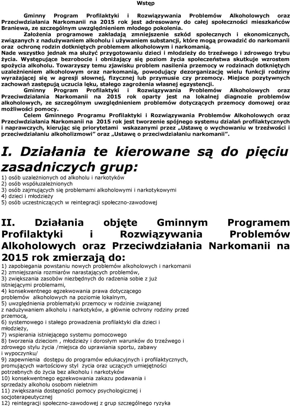 Założenia programowe zakładają zmniejszenie szkód społecznych i ekonomicznych, związanych z nadużywaniem alkoholu i używaniem substancji, które mogą prowadzić do narkomanii oraz ochronę rodzin