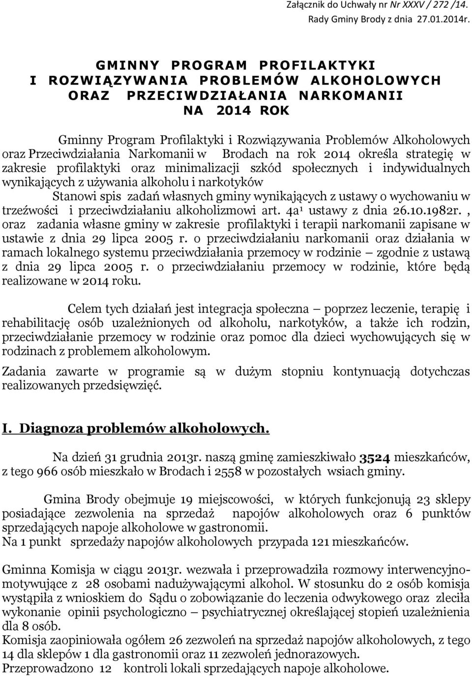 Przeciwdziałania Narkomanii w Brodach na rok 2014 określa strategię w zakresie profilaktyki oraz minimalizacji szkód społecznych i indywidualnych wynikających z używania alkoholu i narkotyków Stanowi