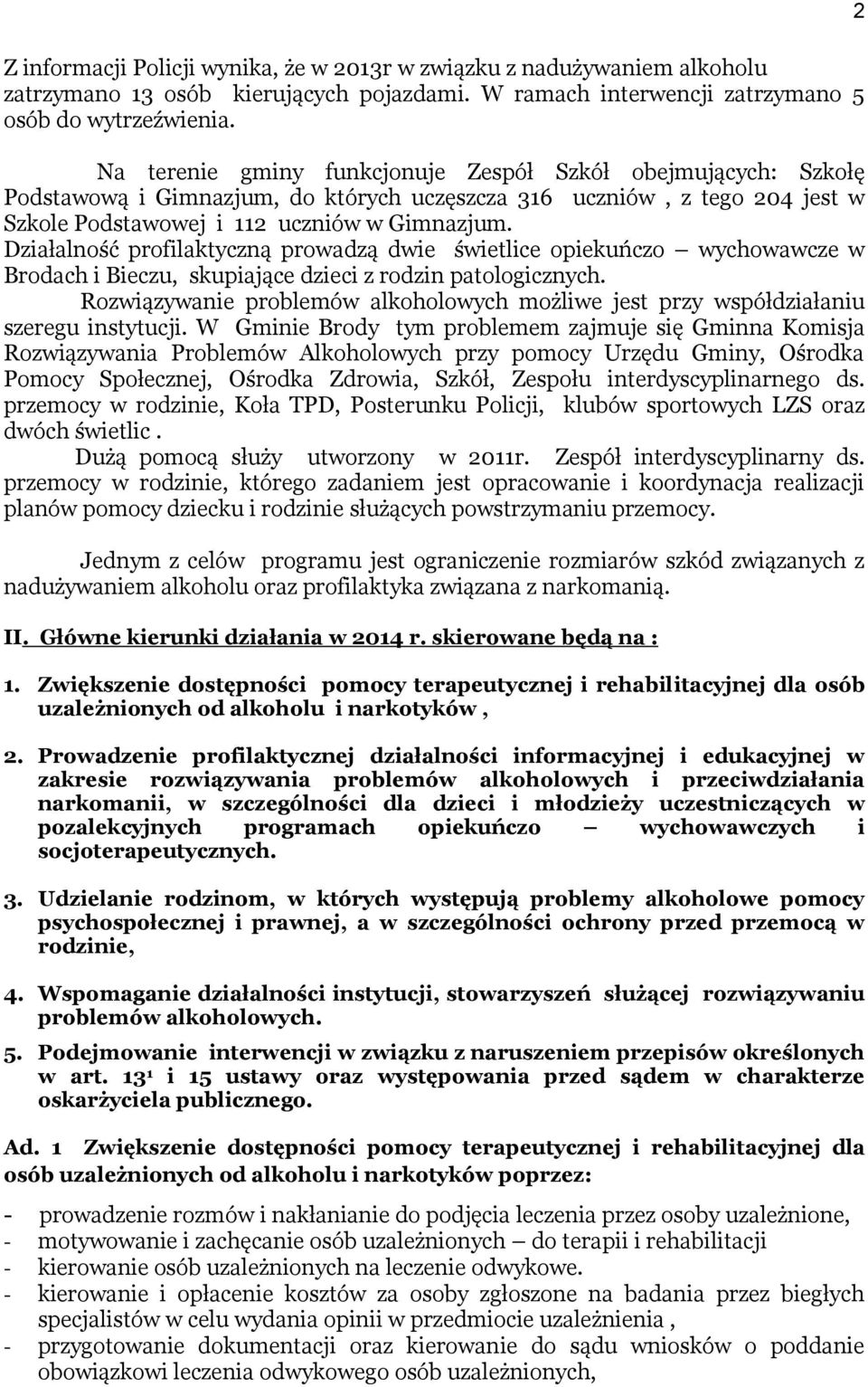 Działalność profilaktyczną prowadzą dwie świetlice opiekuńczo wychowawcze w Brodach i Bieczu, skupiające dzieci z rodzin patologicznych.