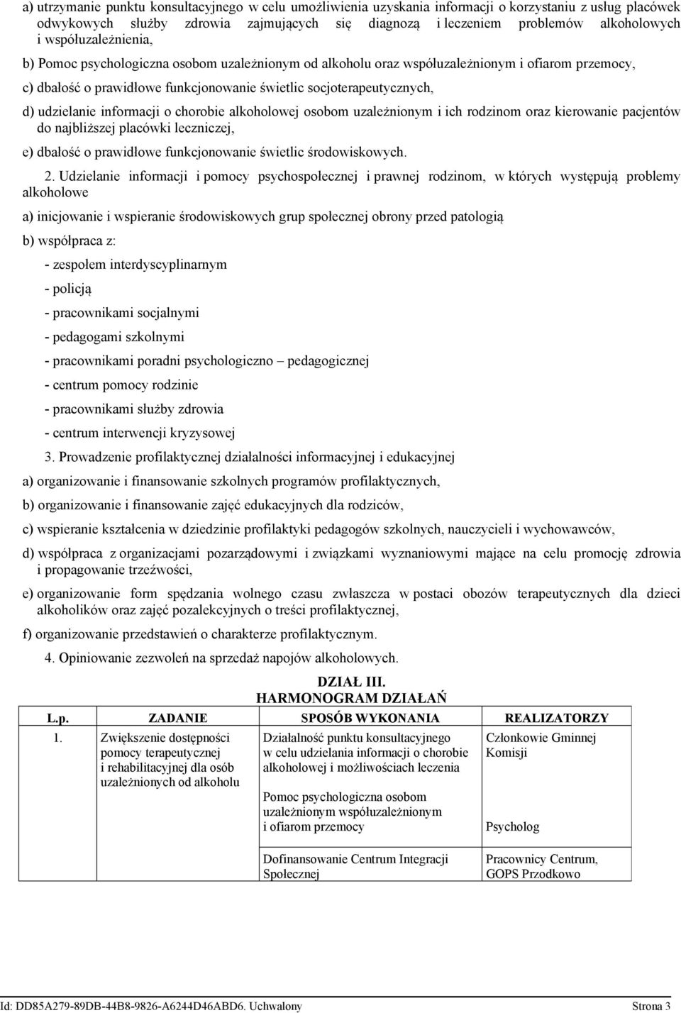 udzielanie informacji o chorobie alkoholowej osobom uzależnionym i ich rodzinom oraz kierowanie pacjentów do najbliższej placówki leczniczej, e) dbałość o prawidłowe funkcjonowanie świetlic