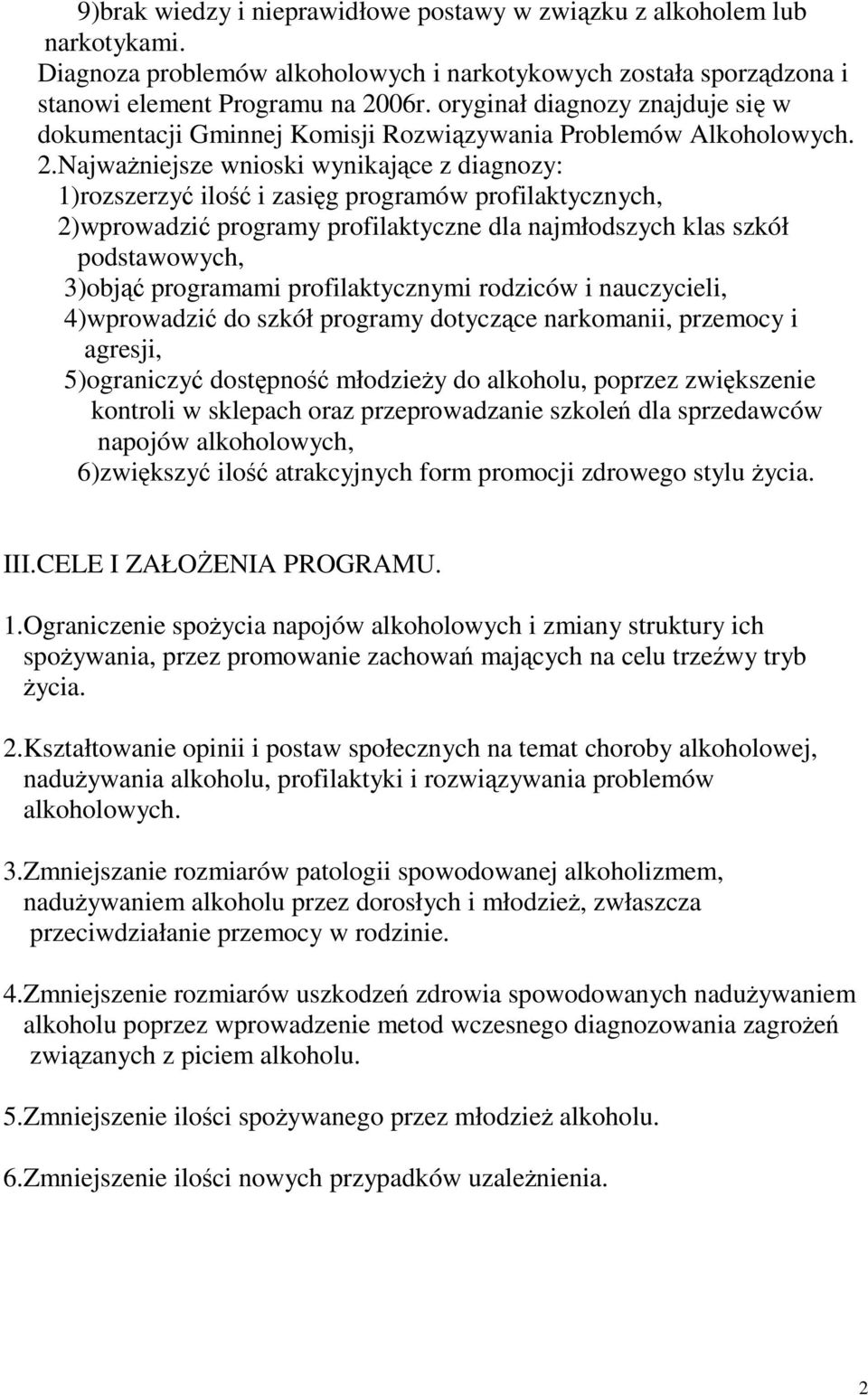 Najważniejsze wnioski wynikające z diagnozy: 1)rozszerzyć ilość i zasięg programów profilaktycznych, 2)wprowadzić programy profilaktyczne dla najmłodszych klas szkół podstawowych, 3)objąć programami