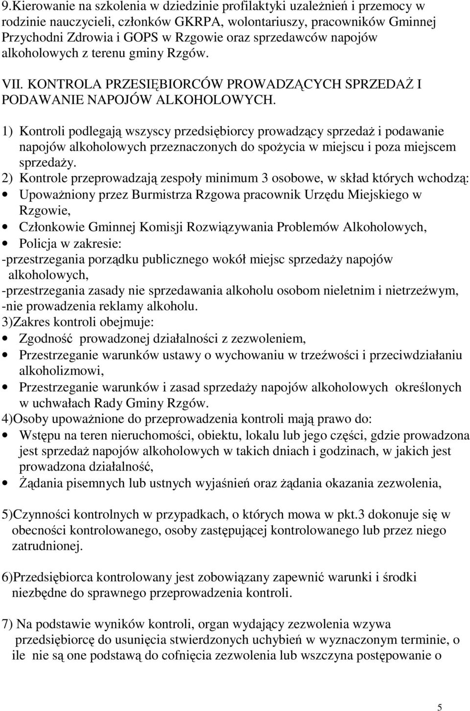 1) Kontroli podlegają wszyscy przedsiębiorcy prowadzący sprzedaż i podawanie napojów alkoholowych przeznaczonych do spożycia w miejscu i poza miejscem sprzedaży.
