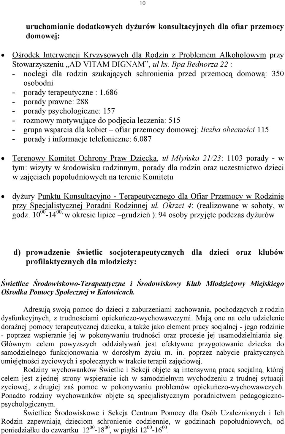 686 - porady prawne: 288 - porady psychologiczne: 157 - rozmowy motywujące do podjęcia leczenia: 515 - grupa wsparcia dla kobiet ofiar przemocy domowej: liczba obecności 115 - porady i informacje