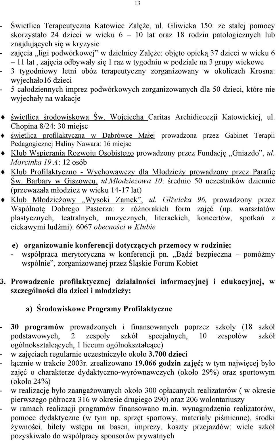 dzieci w wieku 6 11 lat, zajęcia odbywały się 1 raz w tygodniu w podziale na 3 grupy wiekowe - 3 tygodniowy letni obóz terapeutyczny zorganizowany w okolicach Krosna: wyjechało16 dzieci - 5