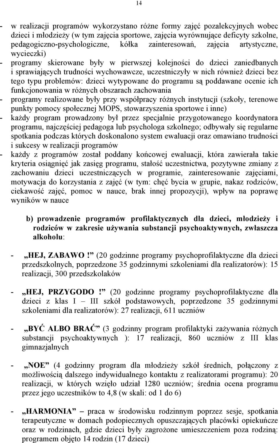 tego typu problemów: dzieci wytypowane do programu są poddawane ocenie ich funkcjonowania w różnych obszarach zachowania - programy realizowane były przy współpracy różnych instytucji (szkoły,