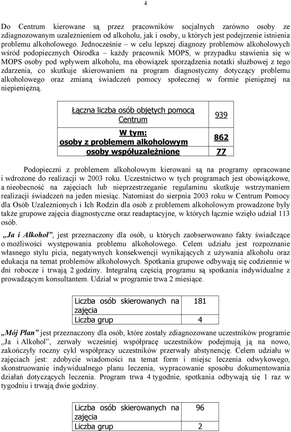 notatki służbowej z tego zdarzenia, co skutkuje skierowaniem na program diagnostyczny dotyczący problemu alkoholowego oraz zmianą świadczeń pomocy społecznej w formie pieniężnej na niepieniężną.
