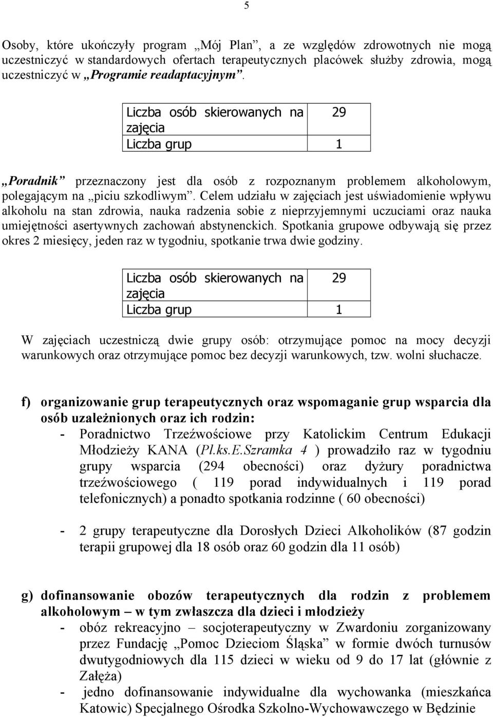 Celem udziału w zajęciach jest uświadomienie wpływu alkoholu na stan zdrowia, nauka radzenia sobie z nieprzyjemnymi uczuciami oraz nauka umiejętności asertywnych zachowań abstynenckich.