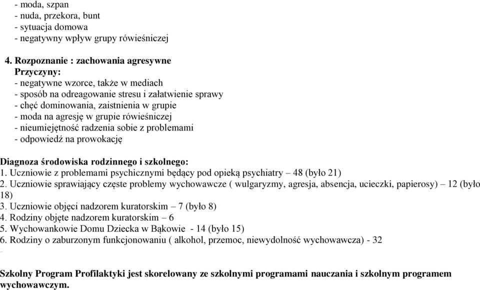 grupie rówieśniczej - nieumiejętność radzenia sobie z problemami - odpowiedź na prowokację Diagnoza środowiska rodzinnego i szkolnego: 1.