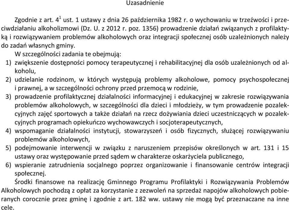 W szczególności zadania te obejmują: 1) zwiększenie dostępności pomocy terapeutycznej i rehabilitacyjnej dla osób uzależnionych od alkoholu, 2) udzielanie rodzinom, w których występują problemy