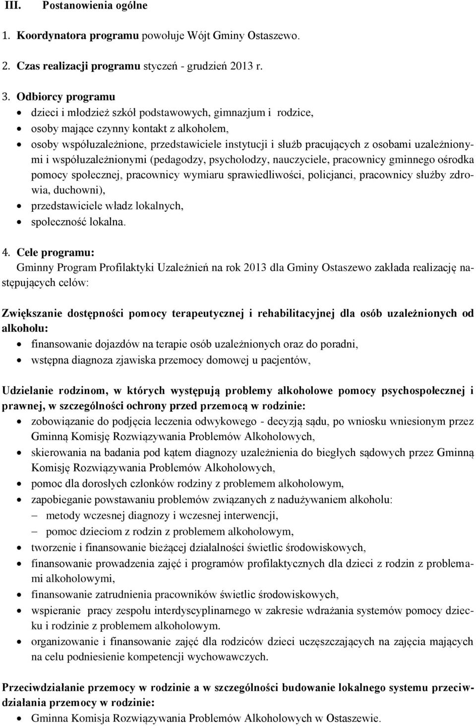 uzależnionymi i współuzależnionymi (pedagodzy, psycholodzy, nauczyciele, pracownicy gminnego ośrodka pomocy społecznej, pracownicy wymiaru sprawiedliwości, policjanci, pracownicy służby zdrowia,