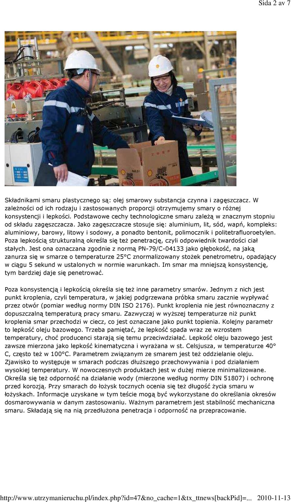 Jako zagęszczacze stosuje się: aluminium, lit, sód, wapń, kompleks: aluminiowy, barowy, litowy i sodowy, a ponadto bentonit, polimocznik i politetrafluoroetylen.