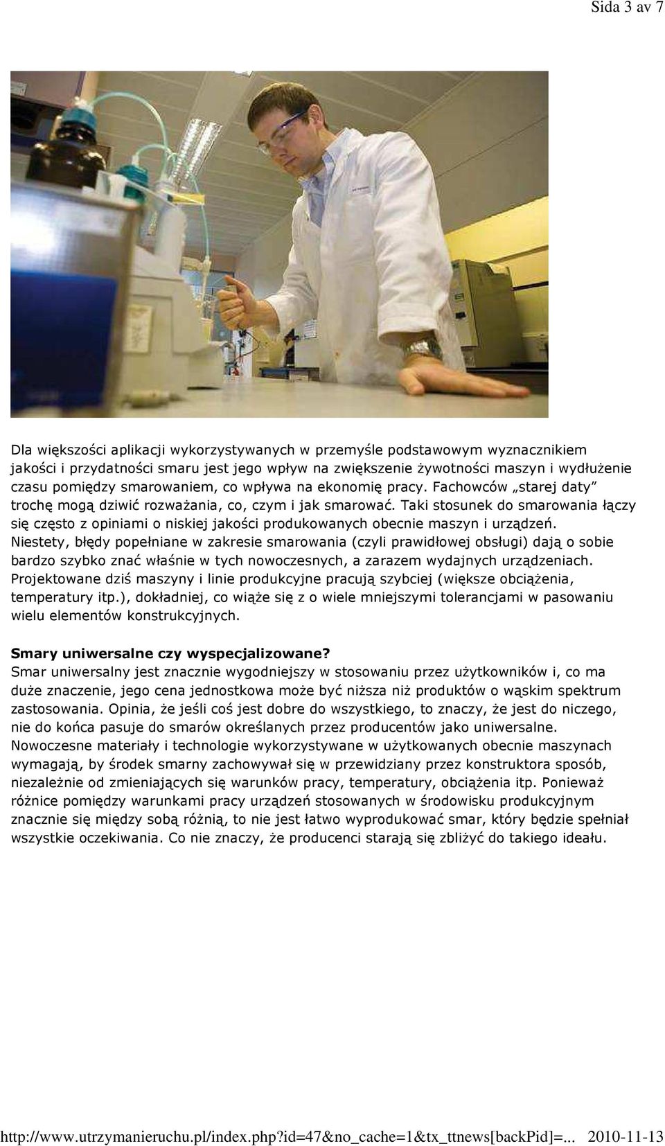 Taki stosunek do smarowania łączy się często z opiniami o niskiej jakości produkowanych obecnie maszyn i urządzeń.