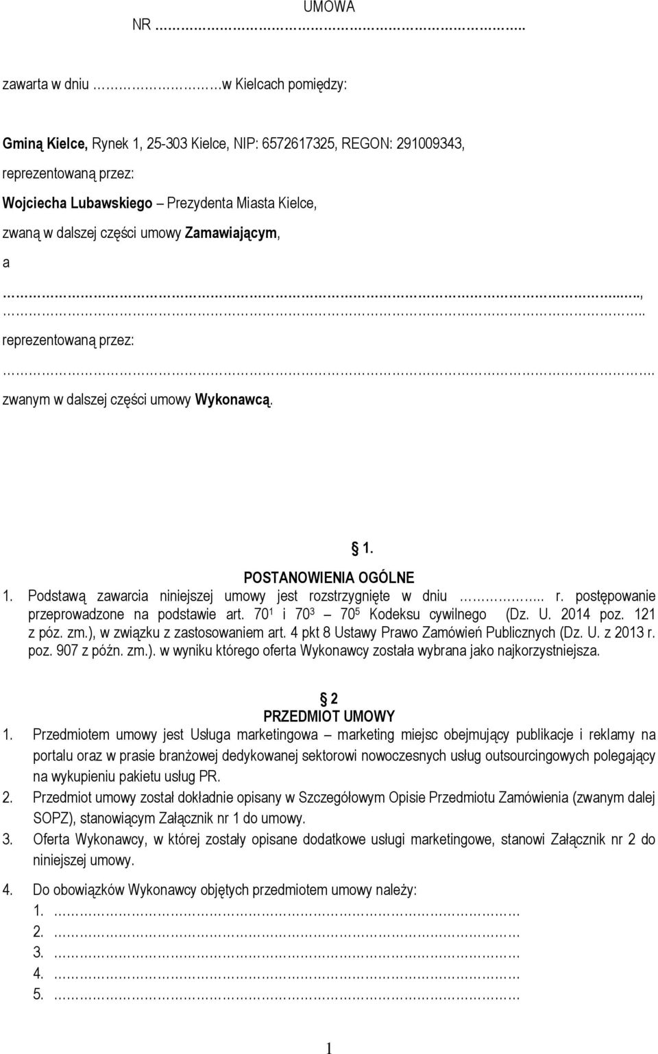 części umowy Zamawiającym, a....,.. reprezentowaną przez:. zwanym w dalszej części umowy Wykonawcą. POSTANOWIENIA OGÓLNE 1. Podstawą zawarcia niniejszej umowy jest rozstrzygnięte w dniu.. r. postępowanie przeprowadzone na podstawie art.