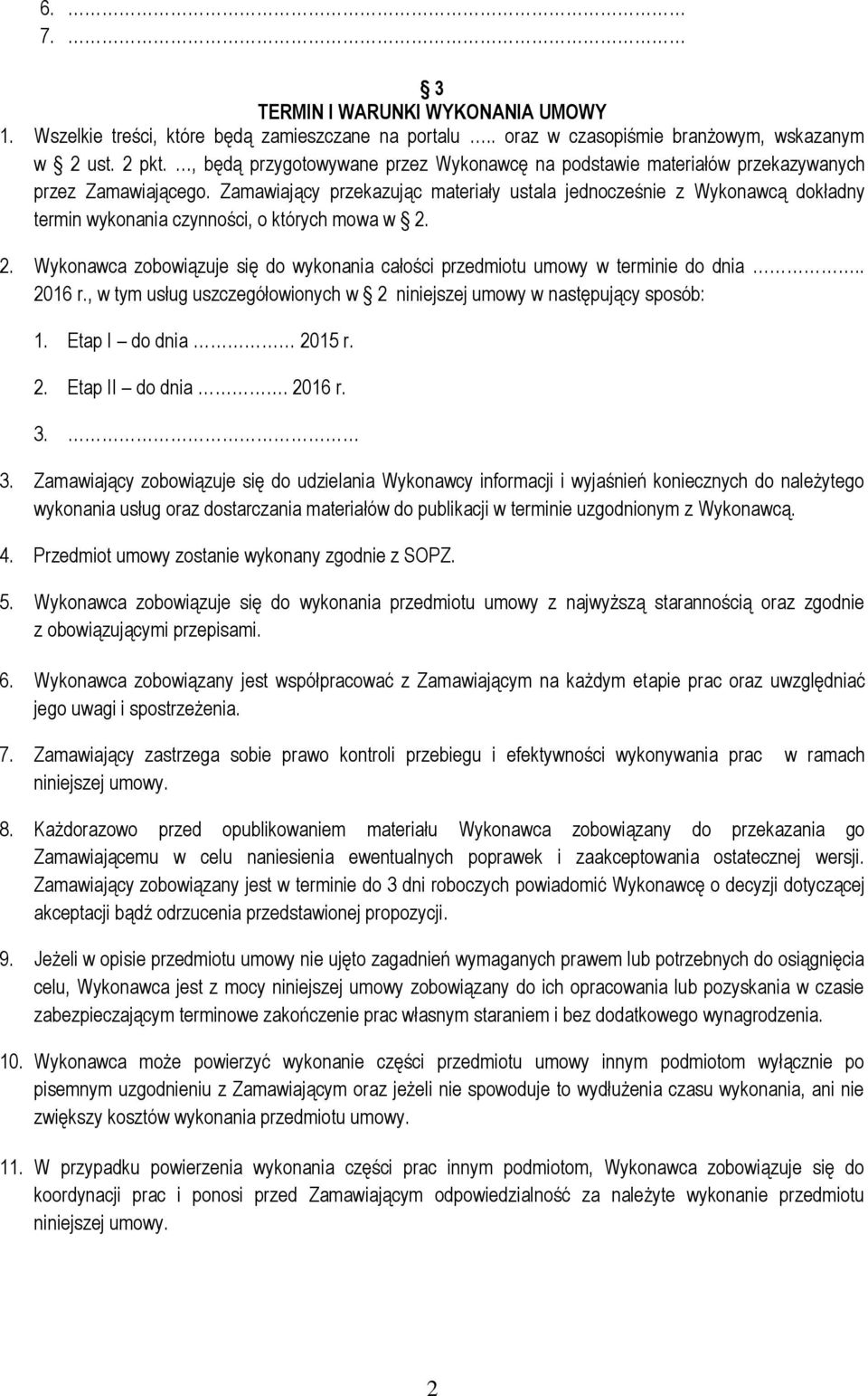 Zamawiający przekazując materiały ustala jednocześnie z Wykonawcą dokładny termin wykonania czynności, o których mowa w 2.