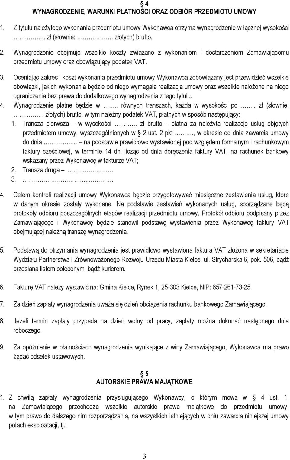 Oceniając zakres i koszt wykonania przedmiotu umowy Wykonawca zobowiązany jest przewidzieć wszelkie obowiązki, jakich wykonania będzie od niego wymagała realizacja umowy oraz wszelkie nałożone na