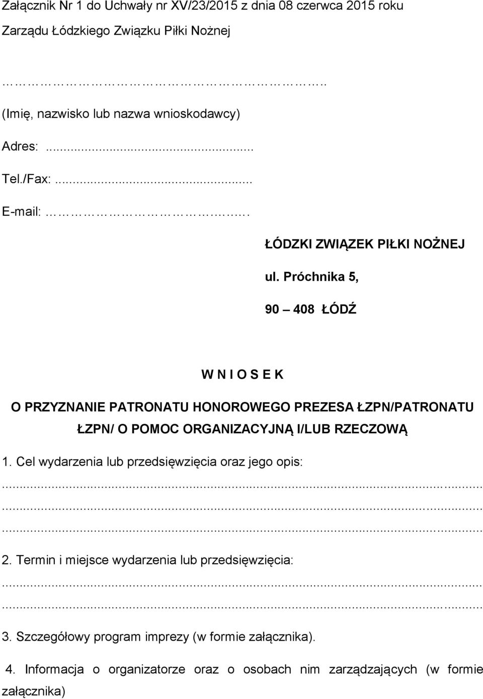 Próchnika 5, 90 408 ŁÓDŹ W N I O S E K O PRZYZNANIE PATRONATU HONOROWEGO PREZESA ŁZPN/PATRONATU ŁZPN/ O POMOC ORGANIZACYJNĄ I/LUB RZECZOWĄ 1.