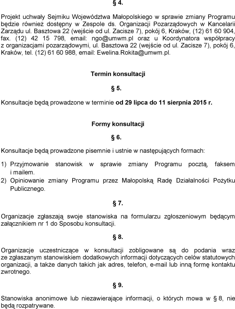 Zacisze 7), pokój 6, Kraków, tel. (12) 61 60 988, email: Ewelina.Rokita@umwm.pl. Termin konsultacji Konsultacje będą prowadzone w terminie od 29 lipca do 11 sierpnia 2015 r. 5. Formy konsultacji 6.