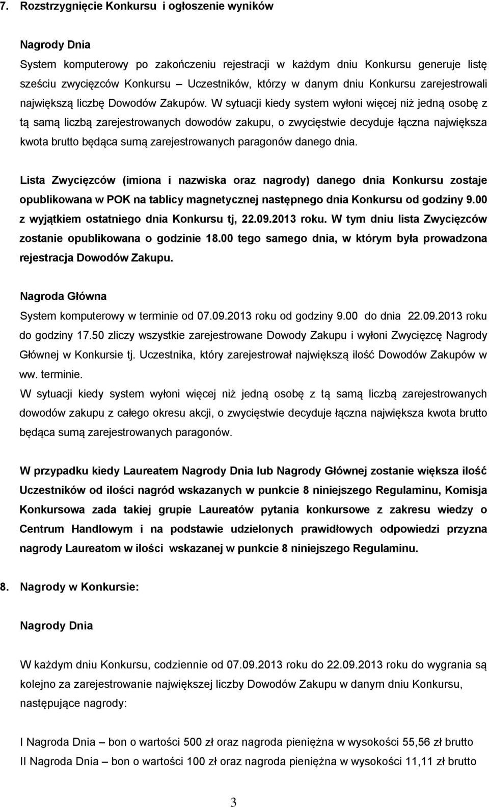 W sytuacji kiedy system wyłoni więcej niż jedną osobę z tą samą liczbą zarejestrowanych dowodów zakupu, o zwycięstwie decyduje łączna największa kwota brutto będąca sumą zarejestrowanych paragonów