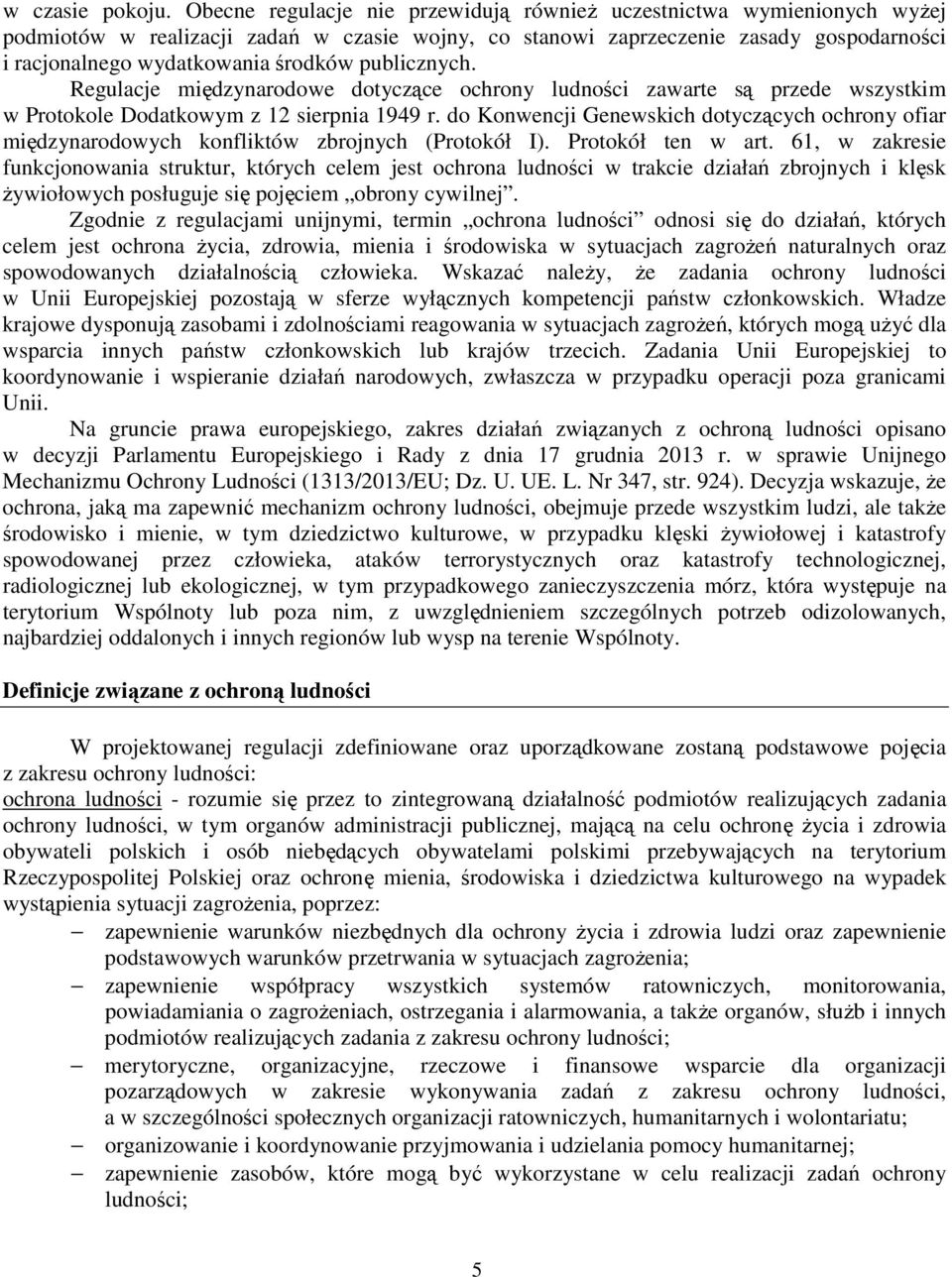 publicznych. Regulacje międzynarodowe dotyczące ochrony ludności zawarte są przede wszystkim w Protokole Dodatkowym z 12 sierpnia 1949 r.