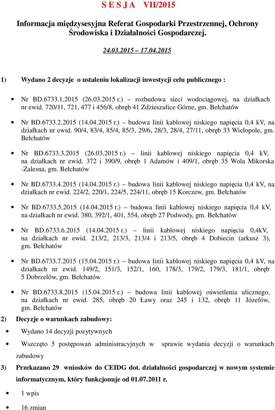 720/11, 721, 477 i 456/8, obręb 41 Zdzieszulice Górne, gm. Bełchatów Nr BD.6733.2.2015 (14.04.2015 r.) budowa linii kablowej niskiego napięcia 0,4 kv, na działkach nr ewid.