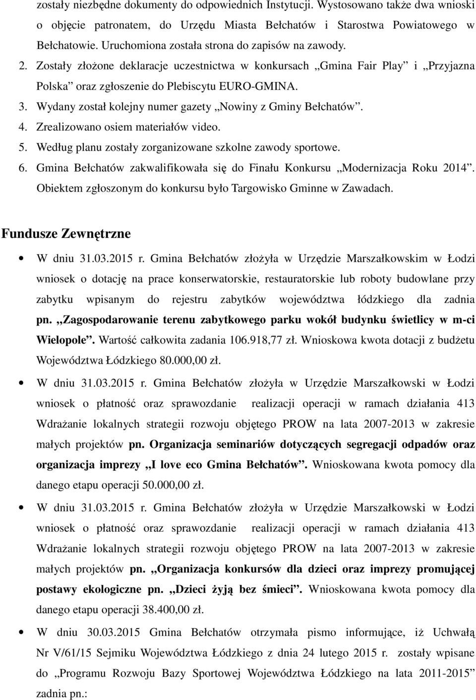 Wydany został kolejny numer gazety Nowiny z Gminy Bełchatów. 4. Zrealizowano osiem materiałów video. 5. Według planu zostały zorganizowane szkolne zawody sportowe. 6.