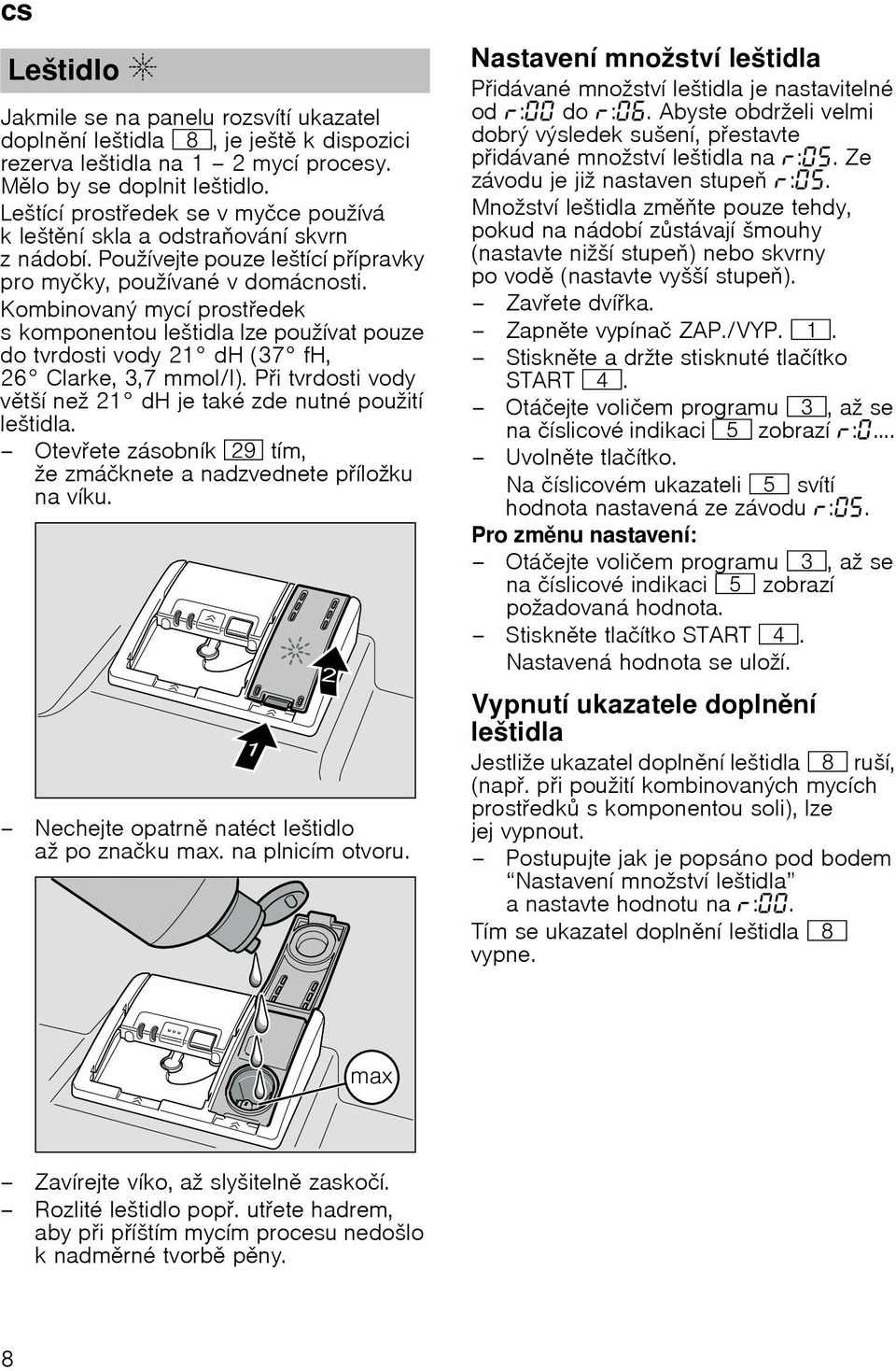 Kombinovanэ mycн prostedek s komponentou leљtidla lze pouћнvat pouze do tvrdosti vody 21 dh (37 fh, 26 Clarke, 3,7 mmol/l). Pi tvrdosti vody vtљн neћ 21 dh je takй zde nutnй pouћitн leљtidla.