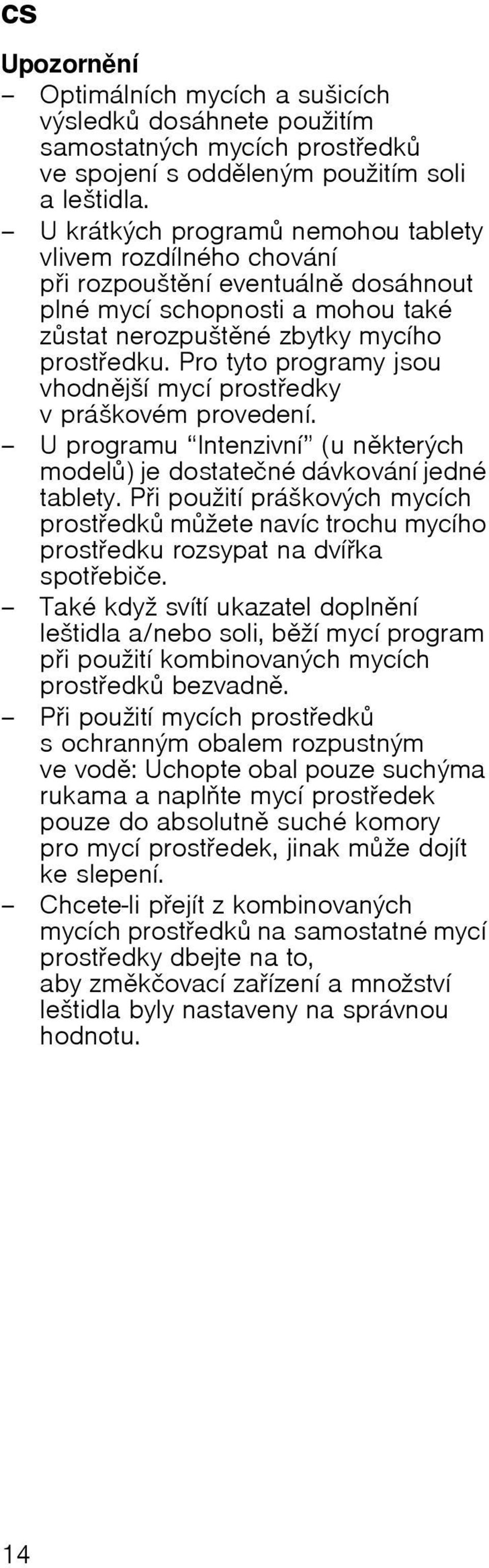 Pro tyto programy jsou vhodnjљн mycн prostedky v prбљkovйm provedenн. U programu Intenzivnн (u nkterэch model) je dostateиnй dбvkovбnн jednй tablety.