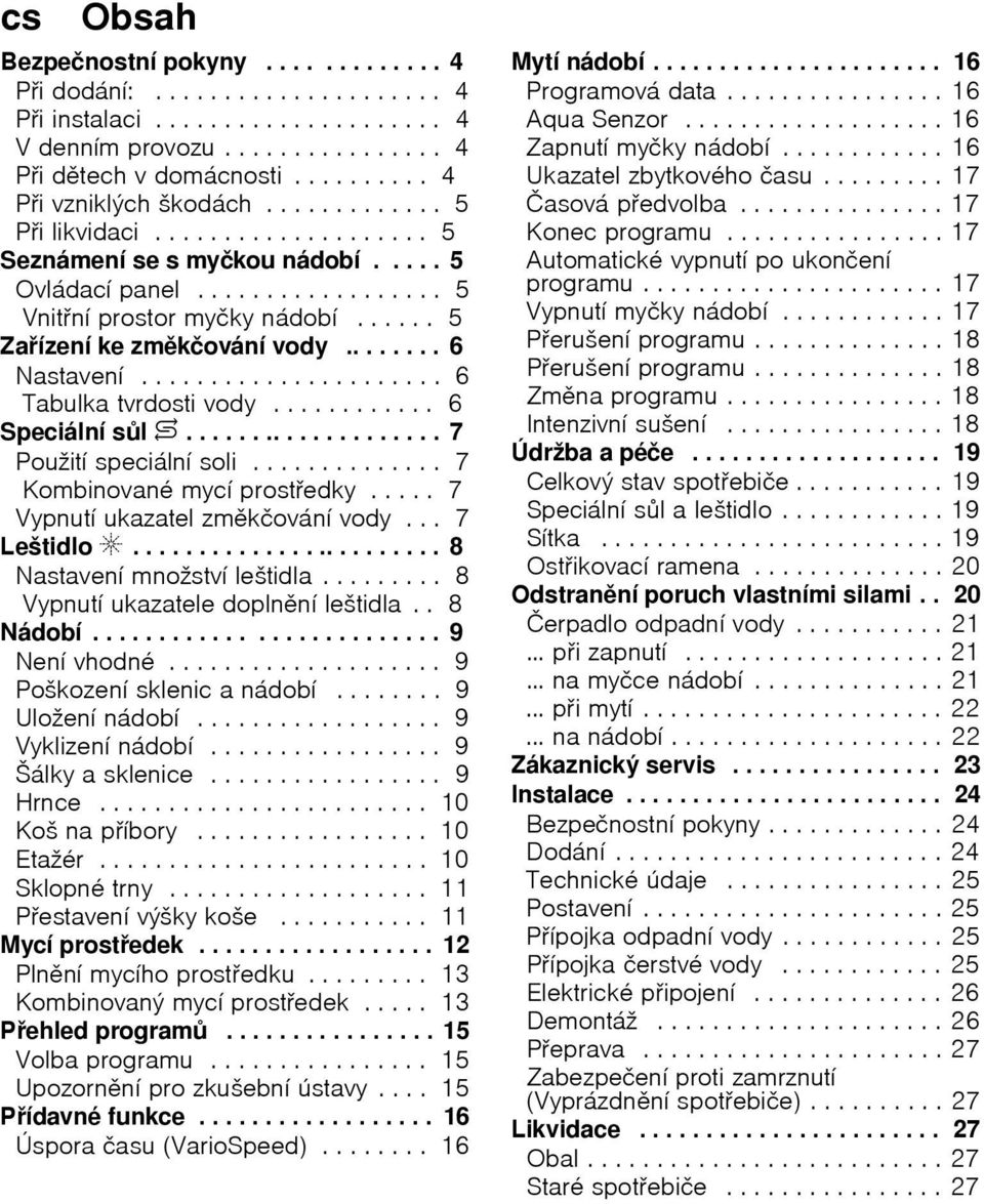 ..................... 6 Tabulka tvrdosti vody............ 6 Speciбlnн sl $.................... 7 Pouћitн speciбlnн soli.............. 7 Kombinovanй mycн prostedky..... 7 Vypnutн ukazatel zmkиovбnн vody.