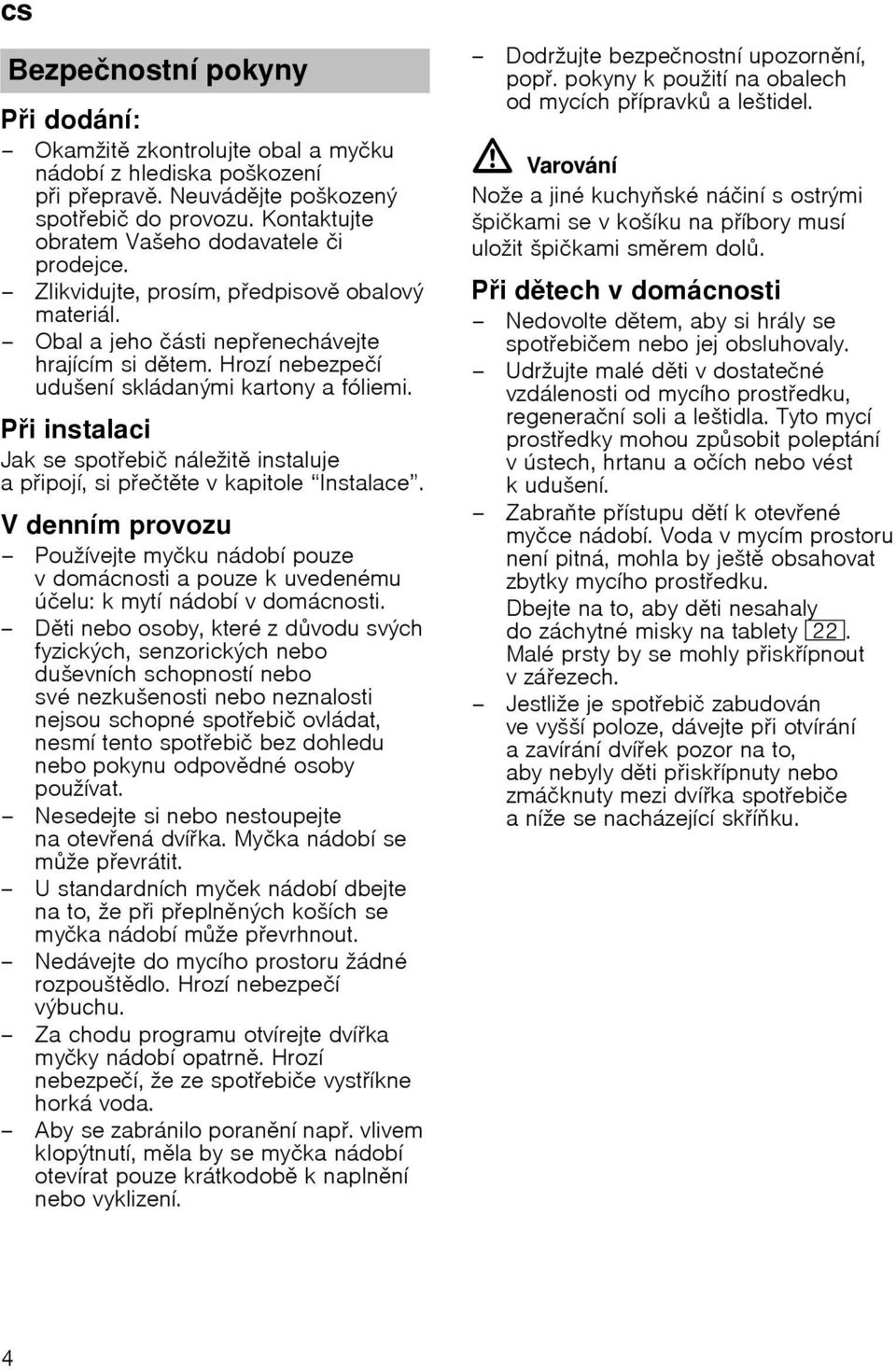 Pi instalaci Jak se spotebiи nбleћit instaluje a pipojн, si peиtte v kapitole Instalace.
