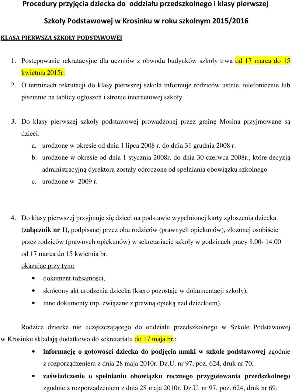 15r. 2. O terminach rekrutacji do klasy pierwszej szkoła informuje rodziców ustnie, telefonicznie lub pisemnie na tablicy ogłoszeń i stronie internetowej szkoły. 3.