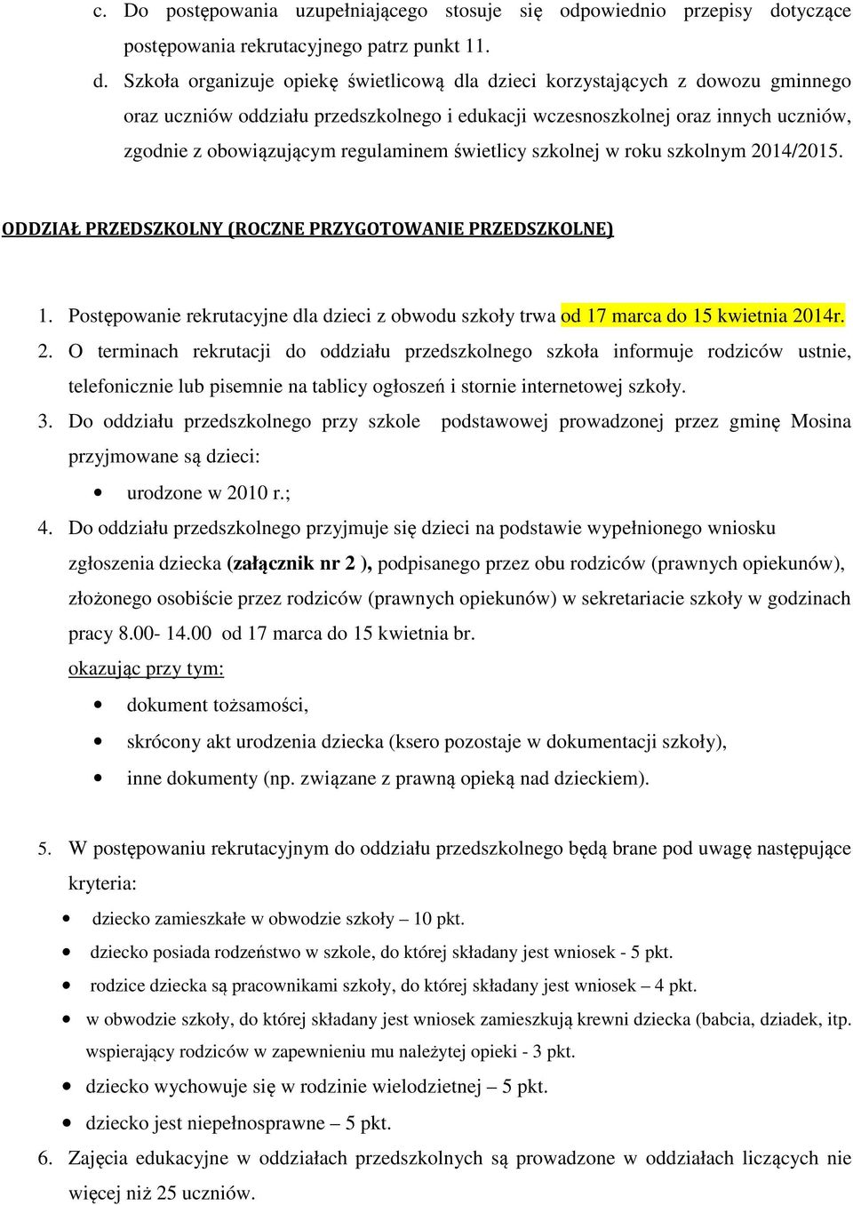 Szkoła organizuje opiekę świetlicową dla dzieci korzystających z dowozu gminnego oraz uczniów oddziału przedszkolnego i edukacji wczesnoszkolnej oraz innych uczniów, zgodnie z obowiązującym