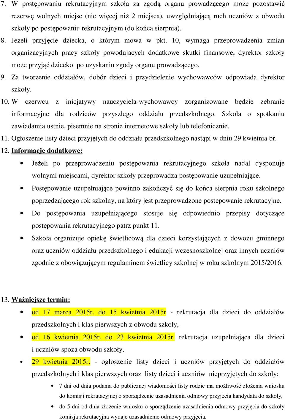 10, wymaga przeprowadzenia zmian organizacyjnych pracy szkoły powodujących dodatkowe skutki finansowe, dyrektor szkoły może przyjąć dziecko po uzyskaniu zgody organu prowadzącego. 9.