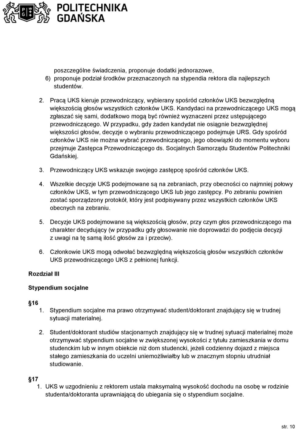 Kandydaci na przewodniczącego UKS mogą zgłaszać się sami, dodatkowo mogą być również wyznaczeni przez ustępującego przewodniczącego.