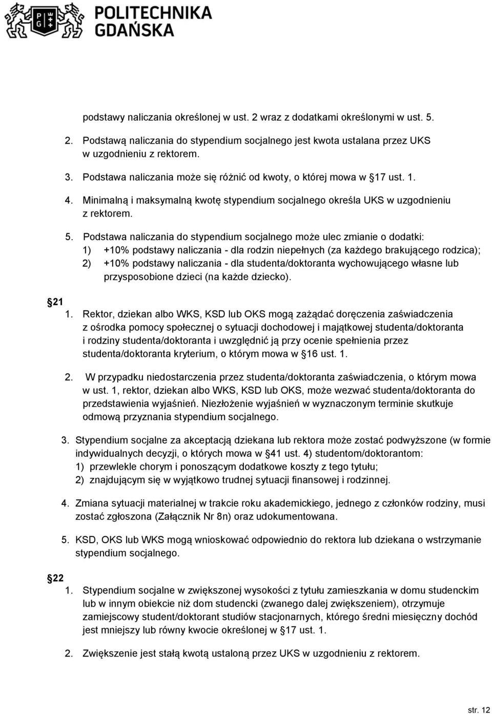 Podstawa naliczania do stypendium socjalnego może ulec zmianie o dodatki: 1) +10% podstawy naliczania - dla rodzin niepełnych (za każdego brakującego rodzica); 2) +10% podstawy naliczania - dla