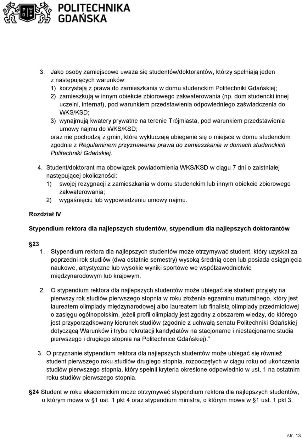 dom studencki innej uczelni, internat), pod warunkiem przedstawienia odpowiedniego zaświadczenia do WKS/KSD; 3) wynajmują kwatery prywatne na terenie Trójmiasta, pod warunkiem przedstawienia umowy